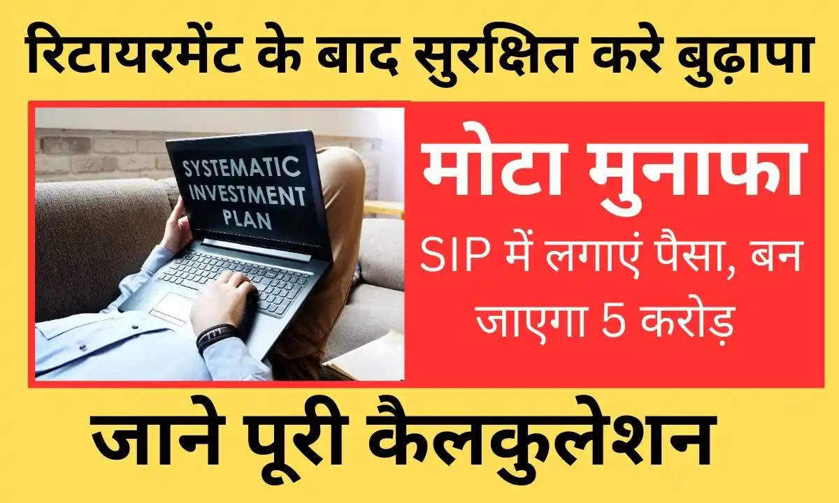 ये रिटायरमेंट का बेस्ट प्लान, SIP में लगाएं पैसा, बन जाएगा 5 करोड़