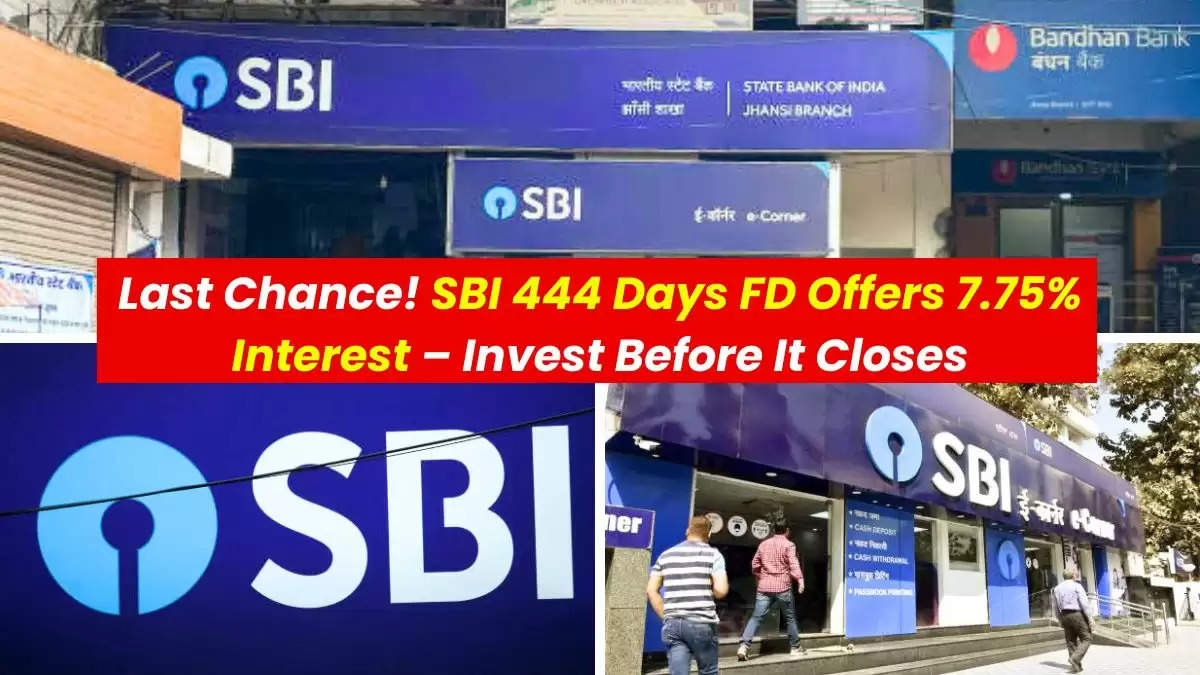 Last Chance! SBI 444 Days FD Offers 7.75% Interest – Invest Before It Closes