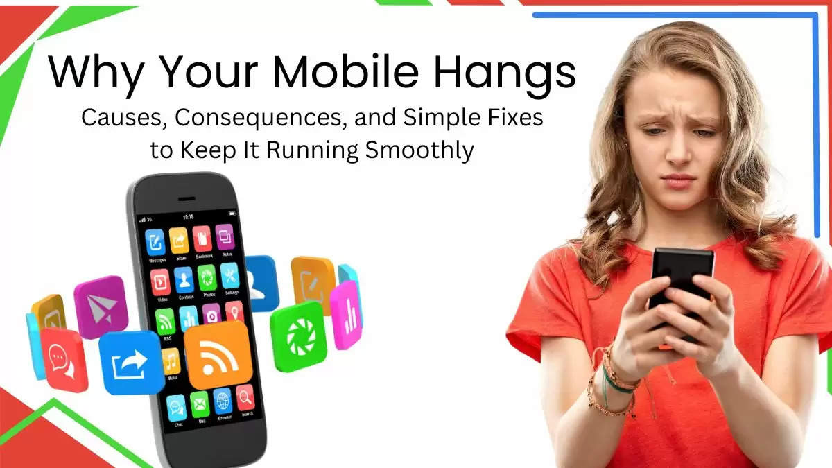 Why Your Mobile Hangs: Causes, Consequences, and Simple Fixes to Keep It Running Smoothly