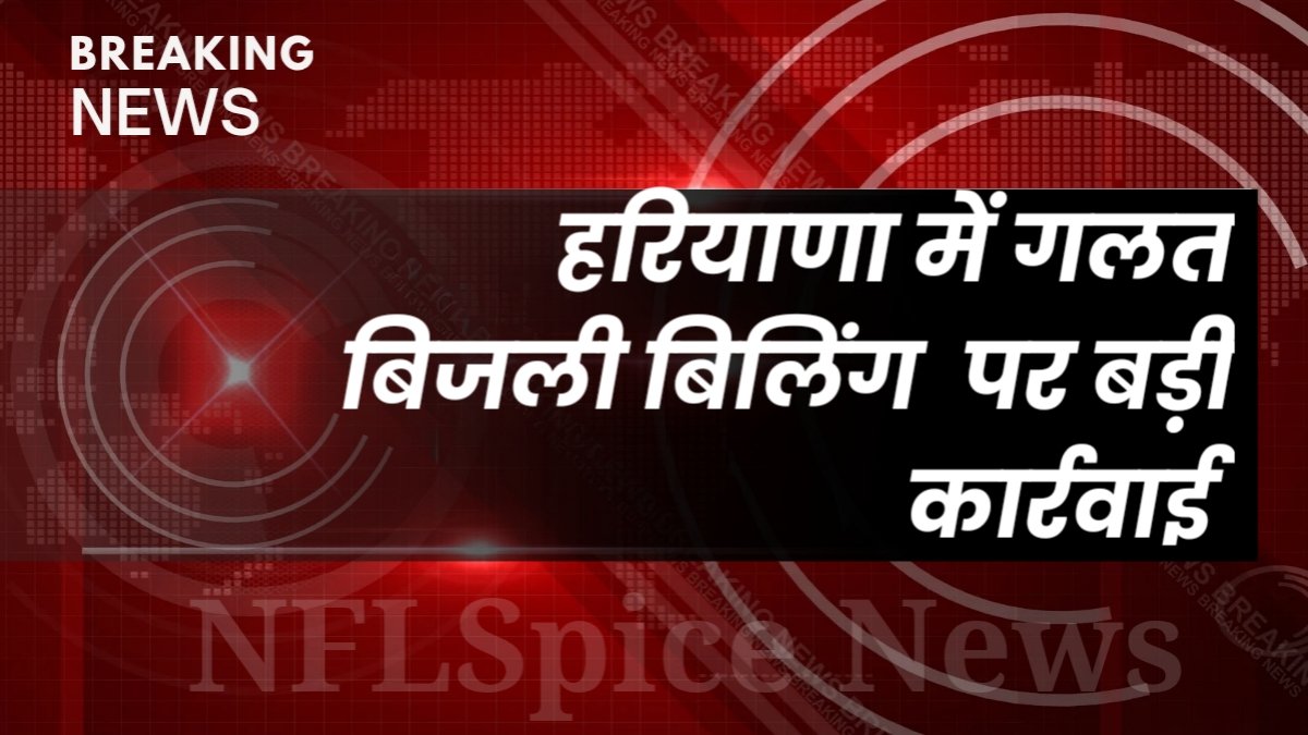 हरियाणा में गलत बिजली बिलिंग पर बड़ी कार्रवाई: आयोग का सख्त आदेश, मुआवजा हुआ दोगुना