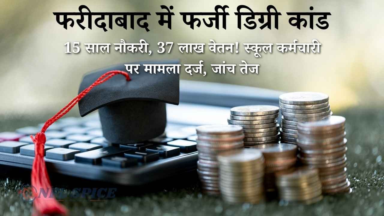 फरीदाबाद में फर्जी डिग्री कांड: 15 साल नौकरी, 37 लाख वेतन! स्कूल कर्मचारी पर मामला दर्ज, जांच तेज