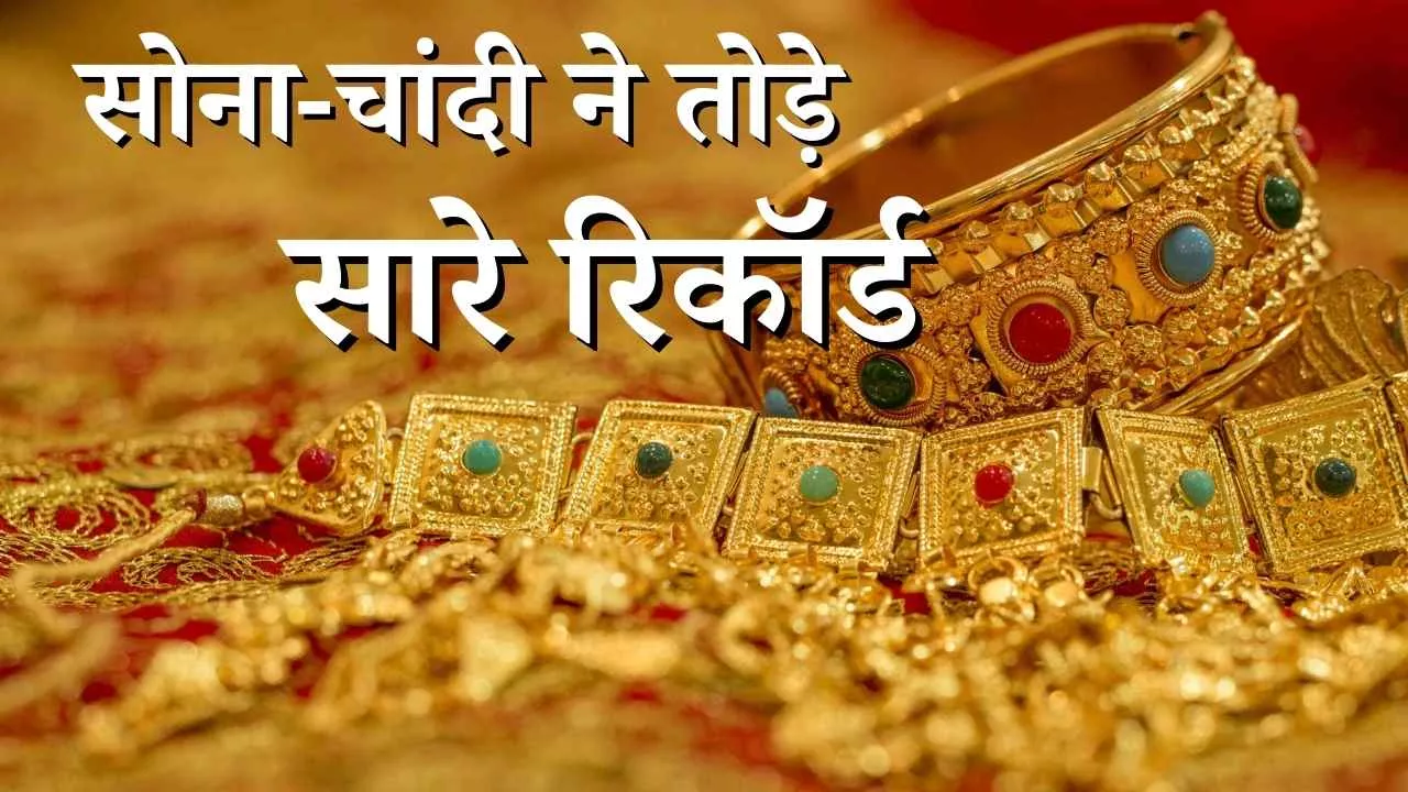सोना-चांदी ने तोड़े सारे रिकॉर्ड, घरेलू बाजार में भाव ऑल टाइम हाई पर पहुंचे