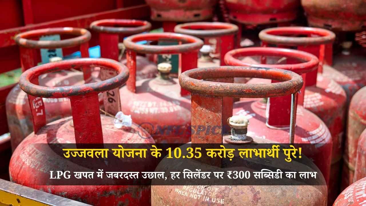 उज्जवला योजना के 10.35 करोड़ लाभार्थी पुरे! LPG खपत में जबरदस्त उछाल, हर सिलेंडर पर ₹300 सब्सिडी का लाभ