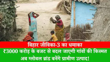 बिहार जीविका-3 का धमाका: ₹3000 करोड़ के बजट से बदल जाएगी गांवों की किस्मत, अब ग्लोबल ब्रांड बनेंगे ग्रामीण उत्पाद!