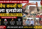 रादौर में अवैध कब्जों पर चला बुलडोजर, 100 से अधिक निर्माण ध्वस्त