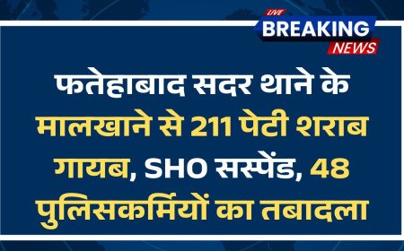 फतेहाबाद सदर थाने के मालखाने से 211 पेटी शराब गायब, SHO सस्पेंड; 48 पुलिसकर्मियों का तबादला