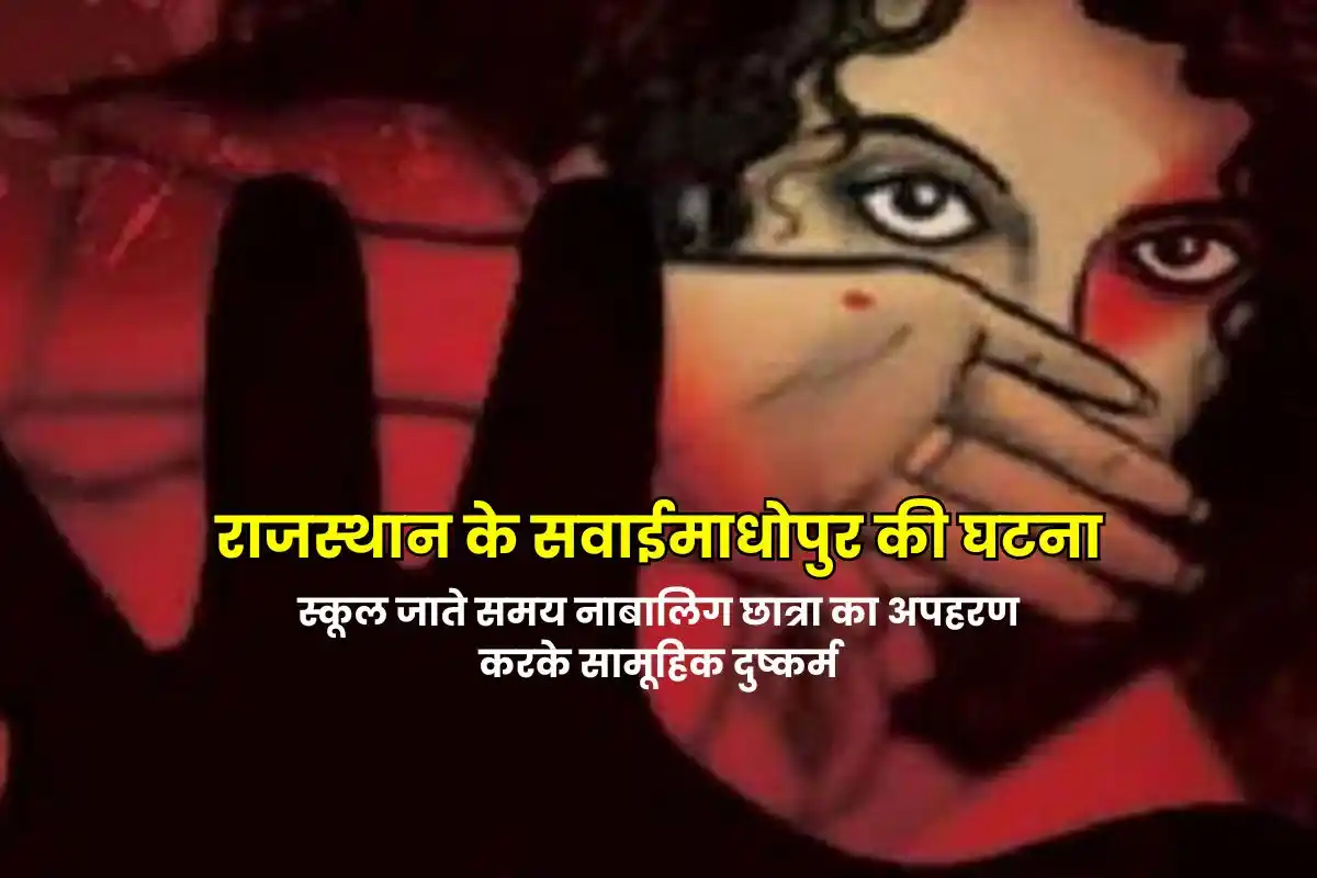 Incident in Sawaimadhopur, Rajasthan, minor girl student kidnapped and gang-raped while going to school.