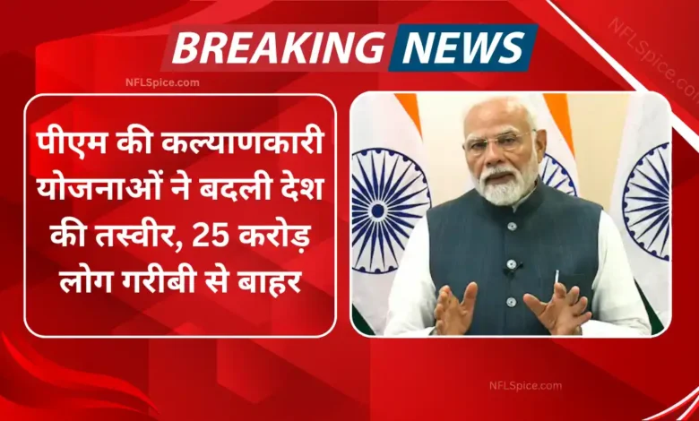 पीएम की कल्याणकारी योजनाओं ने बदली देश की तस्वीर, 25 करोड़ लोग गरीबी से बाहर 1 Pm's welfare schemes have changed the face of the country, 25 crore people have come out of poverty
