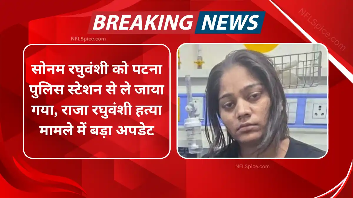Sonam raghuvanshi taken from patna police station, big update in raja raghuvanshi murder case
