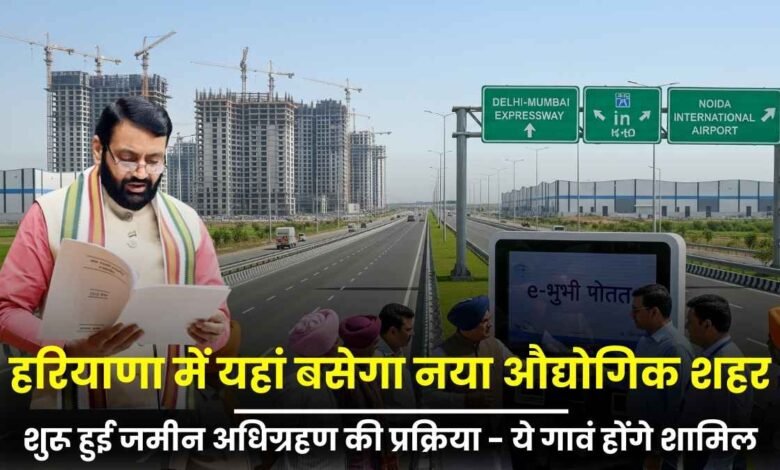 हरियाणा में यहां बसेगा नया औद्योगिक शहर, शुरू हुई जमीन अधिग्रहण की प्रक्रिया - ये गावं होंगे शामिल