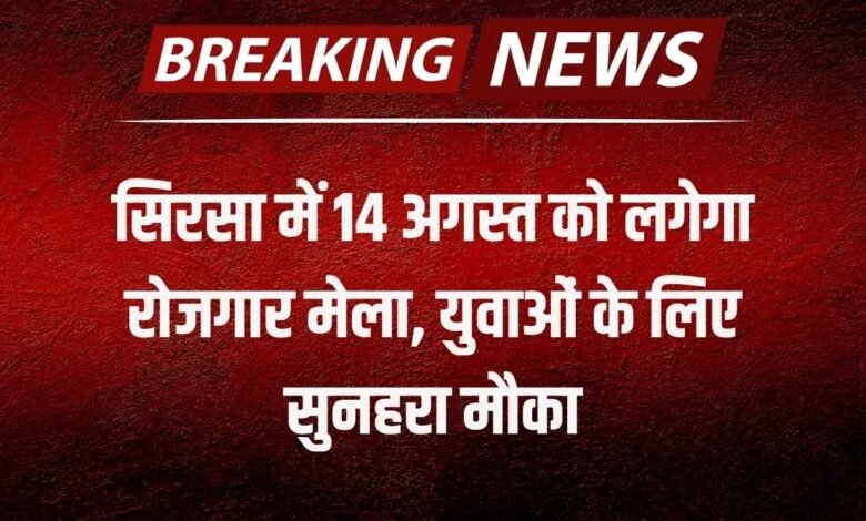 सिरसा में 14 अगस्त को लगेगा रोजगार मेला, युवाओं के लिए सुनहरा मौका