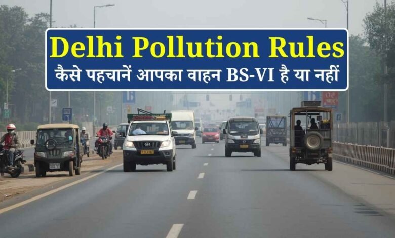 Delhi Pollution Rules: गैर-BS-VI वाहनों पर सख्ती, कैसे पहचानें आपका वाहन BS-VI है या नहीं