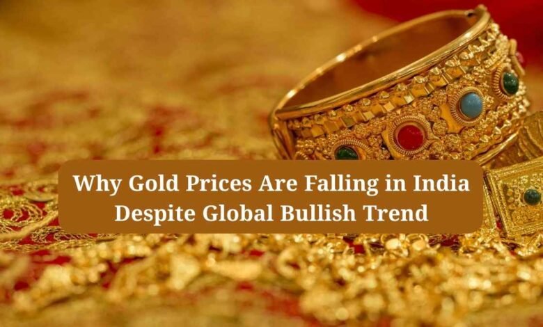 Why Gold Prices Are Falling in India Despite Global Bullish Trend