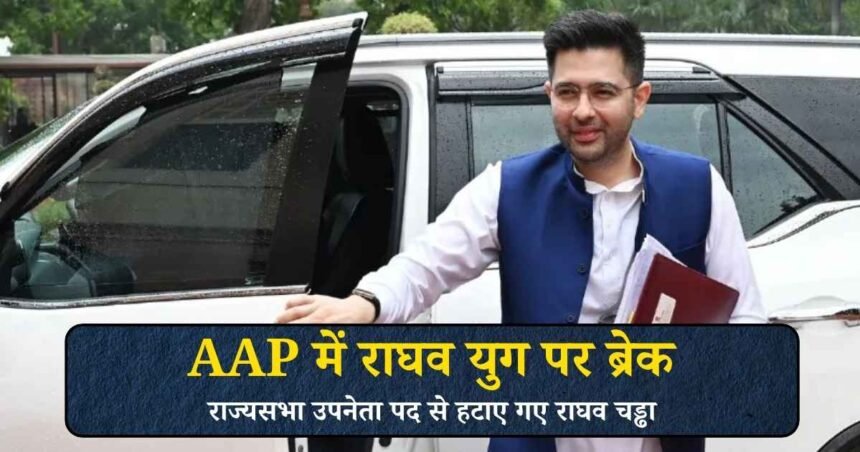 राघव चड्ढा को AAP ने राज्यसभा उपनेता पद से हटाया