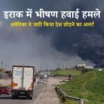 इराक में भीषण हवाई हमले, अमेरिका ने जारी किया देश छोड़ने का अलर्ट: मिडिल ईस्ट में फिर तेज हुआ युद्ध